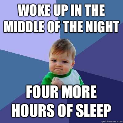 Woke up in the middle of the night Four more hours of sleep  Success Kid