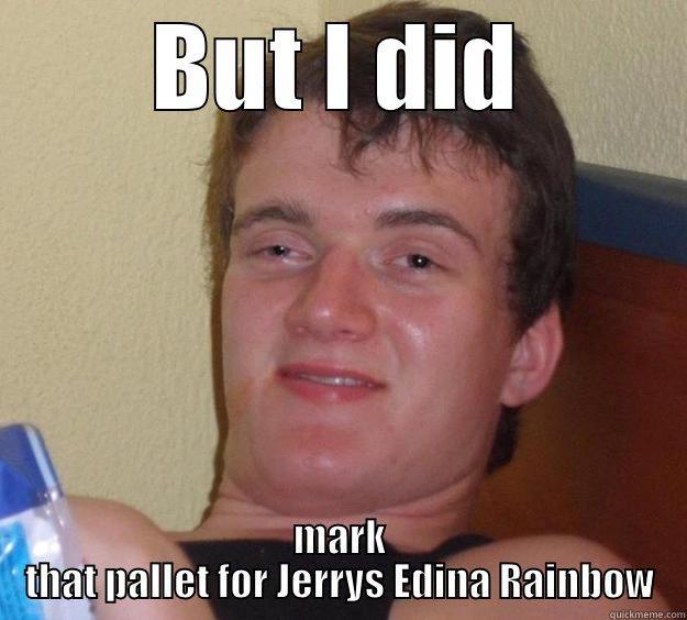 BUT I DID MARK THAT PALLET FOR JERRYS EDINA RAINBOW 10 Guy