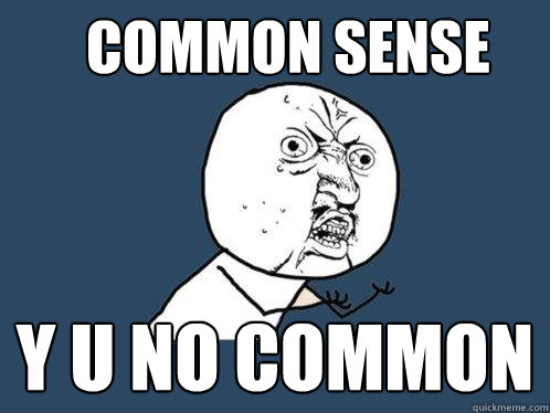 COMMON SENSE  Y U NO COMMON  Y U No