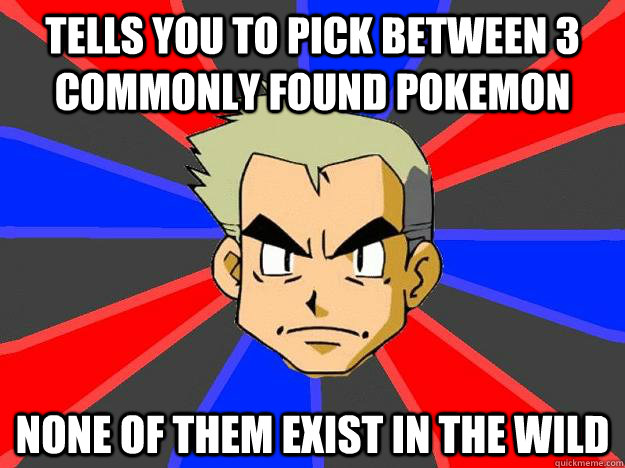 Tells you to pick between 3 commonly found pokemon None of them exist in the wild  Professor Oak