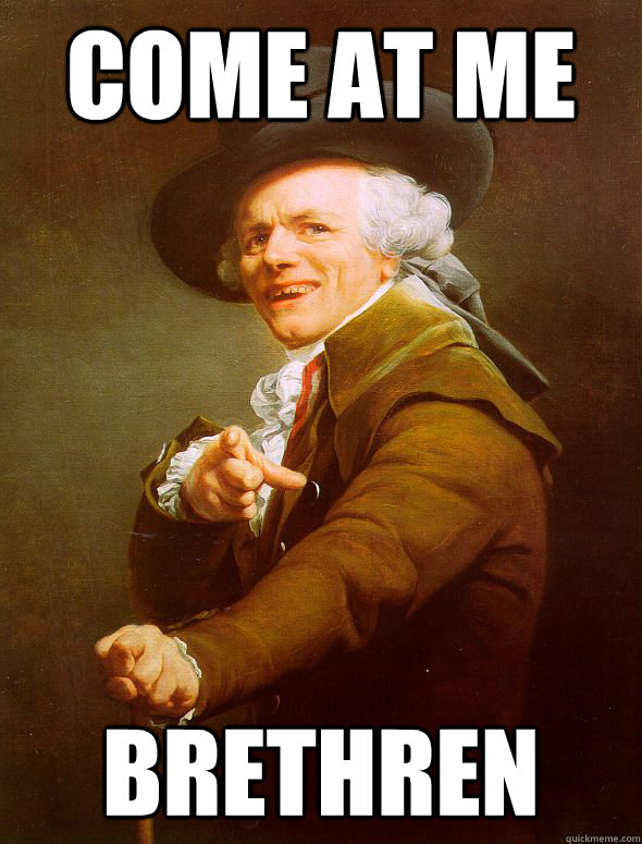 Come at me Brethren  Joseph Ducreux