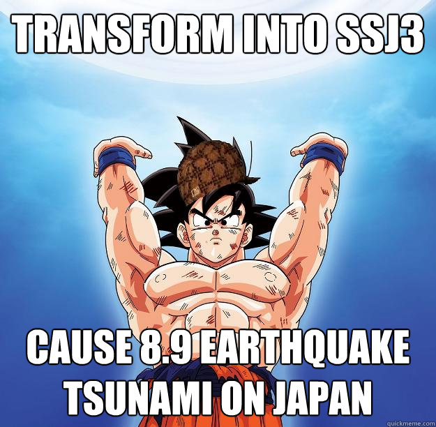 transform into ssj3 cause 8.9 earthquake tsunami on japan  Scumbag Goku