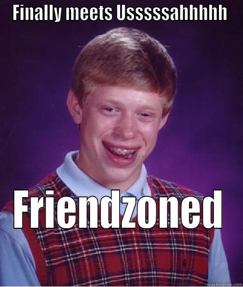 FINALLY MEETS USSSSSAHHHHH FRIENDZONED Bad Luck Brian