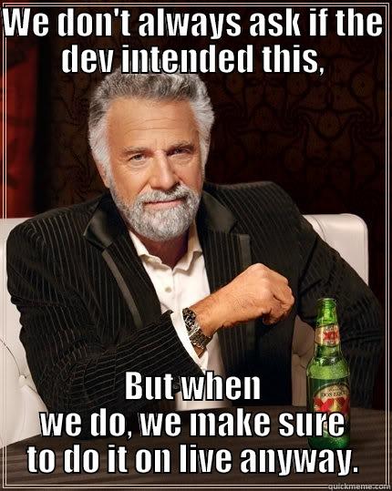 WE DON'T ALWAYS ASK IF THE DEV INTENDED THIS, BUT WHEN WE DO, WE MAKE SURE TO DO IT ON LIVE ANYWAY. The Most Interesting Man In The World