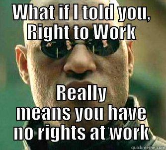 WHAT IF I TOLD YOU, RIGHT TO WORK REALLY MEANS YOU HAVE NO RIGHTS AT WORK Matrix Morpheus