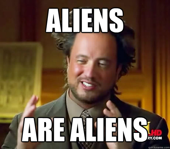 Aliens are aliens - Aliens are aliens  Ancient Aliens