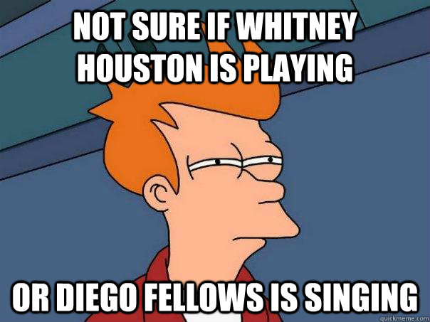 Not sure if whitney houston is playing  or diego fellows is singing  Futurama Fry