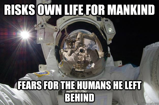 RISKS OWN LIFE FOR MANKIND FEARS FOR THE HUMANS HE LEFT BEHIND  Good Guy Astronaut