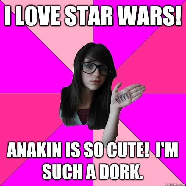 I love Star Wars! Anakin is so cute!  I'm such a dork.  Idiot Nerd Girl