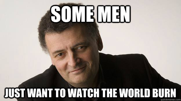 some men just want to watch the world burn  steven moffat