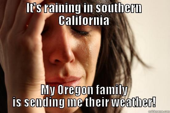 IT'S RAINING IN SOUTHERN CALIFORNIA MY OREGON FAMILY IS SENDING ME THEIR WEATHER! First World Problems