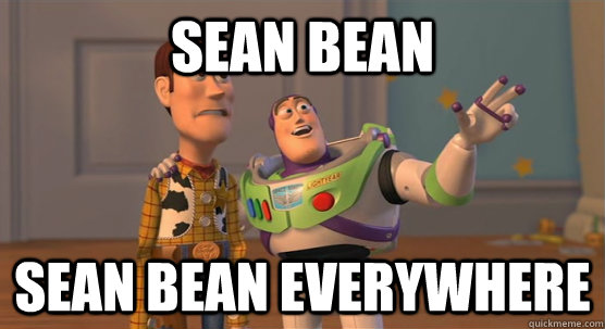 Sean Bean Sean Bean everywhere - Sean Bean Sean Bean everywhere  Toy Story Everywhere