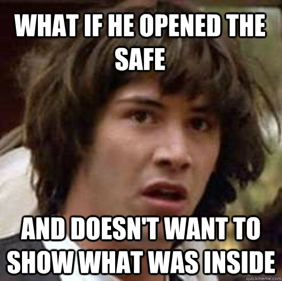 what if he opened the safe   and doesn't want to show what was inside  conspiracy keanu