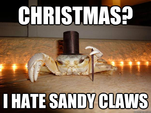 Christmas? I hate sandy claws  Fancy Crab