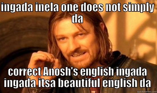 INGADA INELA ONE DOES NOT SIMPLY DA CORRECT ANOSH'S ENGLISH INGADA INGADA ITSA BEAUTIFUL ENGLISH DA Boromir