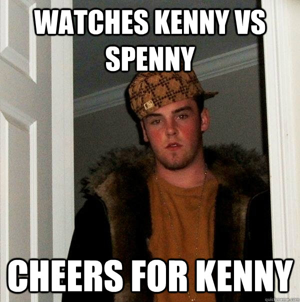 watches kenny vs spenny  cheers for kenny  Scumbag Steve