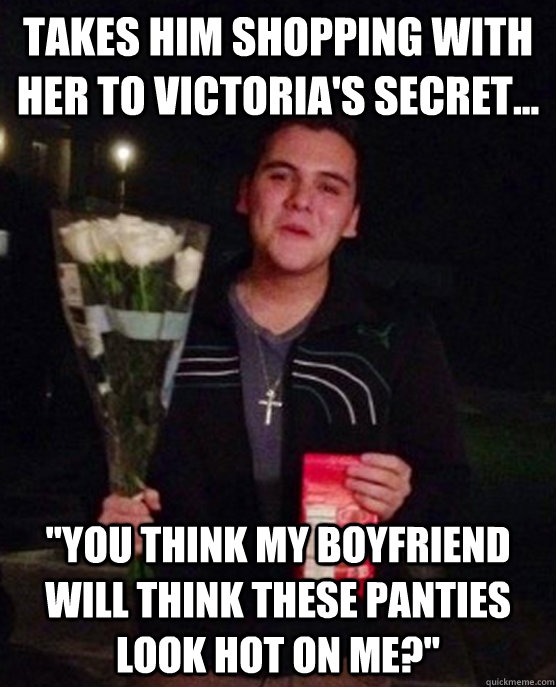 takes him shopping with her to victoria's secret... 