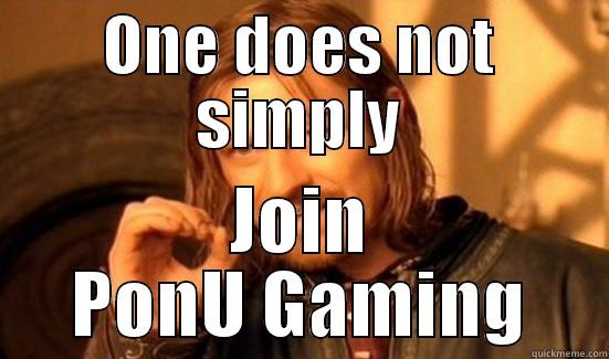 ONE DOES NOT SIMPLY JOIN PONU GAMING Boromir