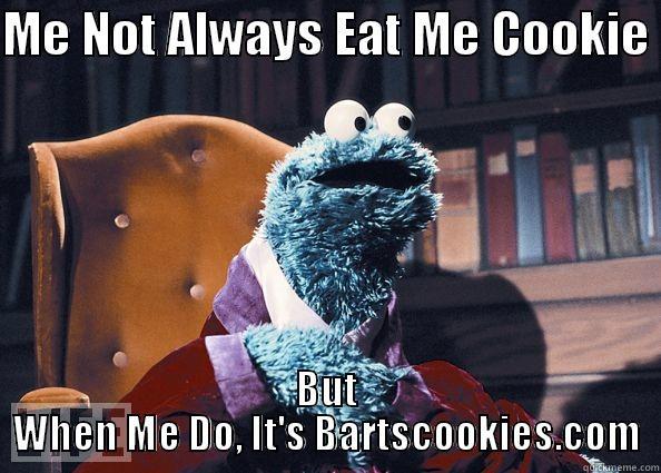 ME NOT ALWAYS EAT ME COOKIE  BUT WHEN ME DO, IT'S BARTSCOOKIES.COM Cookie Monster