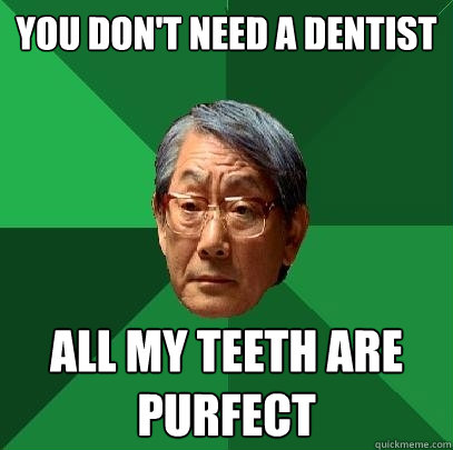 you don't need a dentist all my teeth are purfect  High Expectations Asian Father