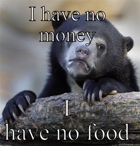 Oh what a sad world - I HAVE NO MONEY I HAVE NO FOOD Confession Bear