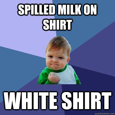 Spilled Milk on Shirt WHITE shirt - Spilled Milk on Shirt WHITE shirt  Success Kid