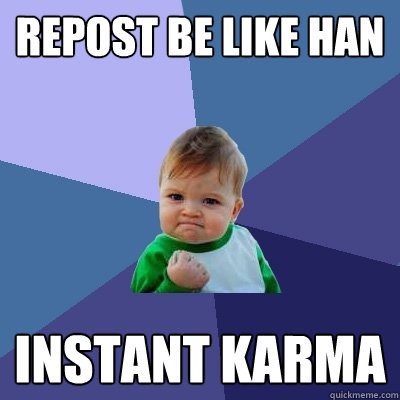 repost be like han instant karma  Success Kid