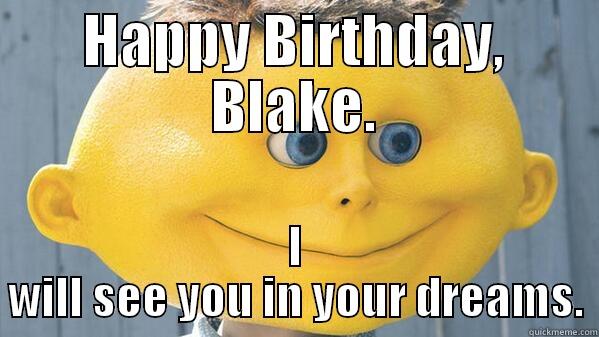 Creepy Lemonhead - HAPPY BIRTHDAY, BLAKE. I WILL SEE YOU IN YOUR DREAMS. Misc