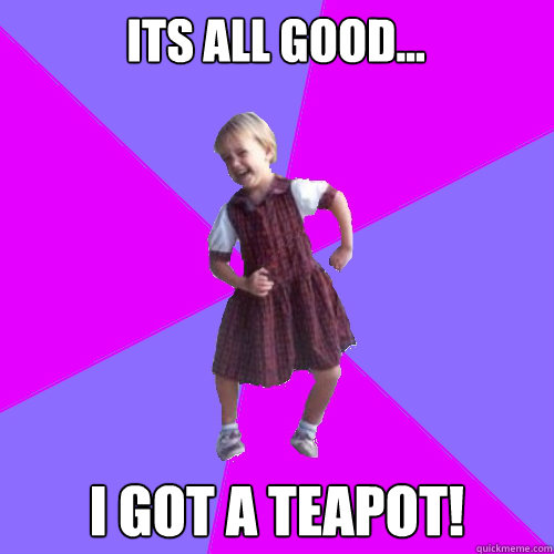 Its all good... i got a teapot!  Socially awesome kindergartener