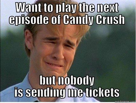 Crying Dawson Candy Crush - WANT TO PLAY THE NEXT EPISODE OF CANDY CRUSH BUT NOBODY IS SENDING ME TICKETS 1990s Problems