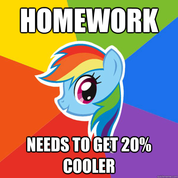 HOMEWORk NEEDS TO GET 20% COOLER  Rainbow Dash