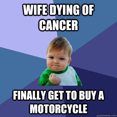 Wife dying of cancer finally get to buy a motorcycle  Success Kid