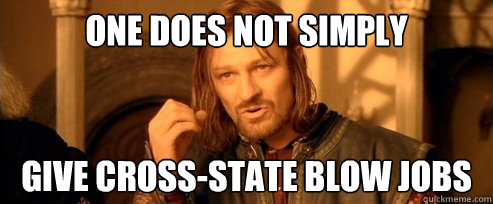 One does not simply give cross-state blow jobs  One Does Not Simply