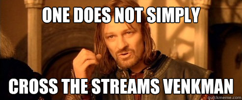 One does not simply Cross the streams Venkman  One Does Not Simply