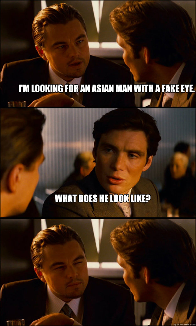 I'm looking for an Asian man with a fake eye. What does he look like?   Inception