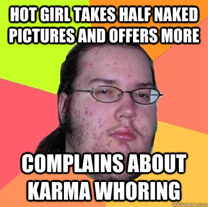 hot girl takes half naked pictures and offers more complains about karma whoring  Butthurt Dweller