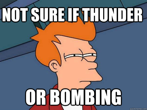 not sure if thunder or bombing  Futurama Fry