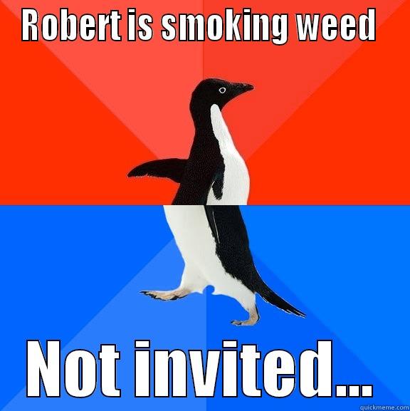 Bitch friends. - ROBERT IS SMOKING WEED  NOT INVITED... Socially Awesome Awkward Penguin