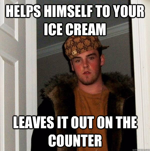 helps himself to your ice cream leaves it out on the counter - helps himself to your ice cream leaves it out on the counter  Scumbag Steve