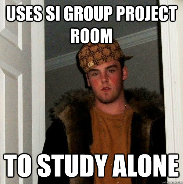 uses si group project room to study alone  Scumbag Steve