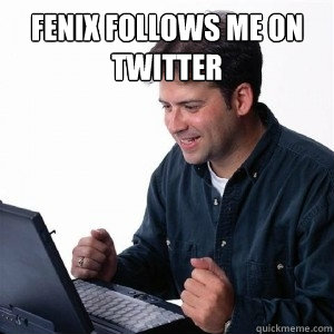 fenix follows me on twitter   Lonely Computer Guy