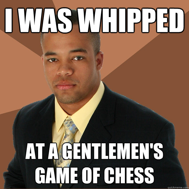 I was whipped at a gentlemen's game of chess  Successful Black Man