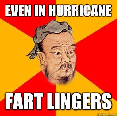 Even in hurricane fart lingers - Even in hurricane fart lingers  Confucius says