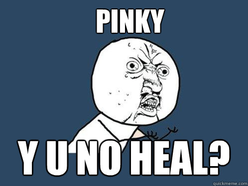 Pinky Y U No Heal?  Y U No