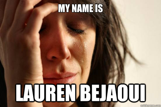 My name is Lauren bejaoui  First World Problems