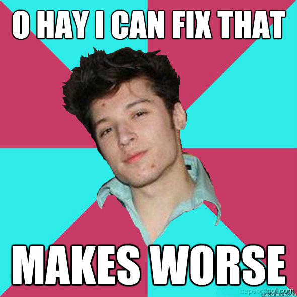 O HAY I CAN FIX THAT
 MAKES WORSE - O HAY I CAN FIX THAT
 MAKES WORSE  Testosterone Gary
