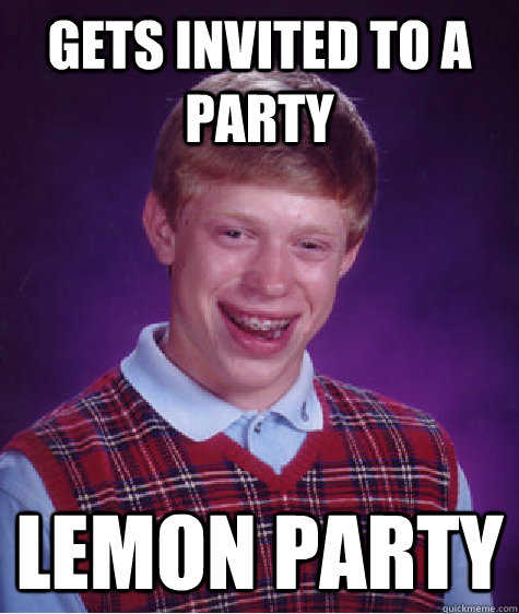 gets invited to a party lemon party  Bad Luck Brian