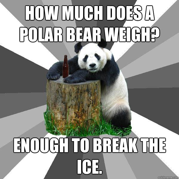 How much does a polar bear weigh? enough to break the ice.  Pickup-Line Panda