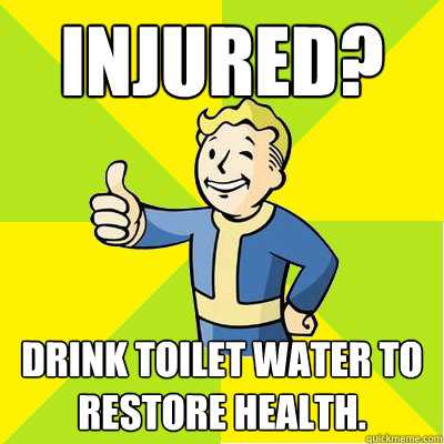 Injured? Drink Toilet Water To Restore Health. - Injured? Drink Toilet Water To Restore Health.  Fallout new vegas