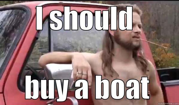 buy a boat - I SHOULD  BUY A BOAT Almost Politically Correct Redneck